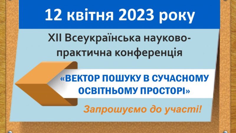 XІІ Всеукраїнська науково-практична конференція «ВЕКТОР ПОШУКУ В СУЧАСНОМУ ОСВІТНЬОМУ ПРОСТОРІ»